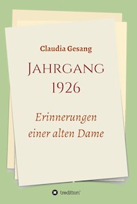 Jahrgang 1926 - Erinnerungen einer alten Dame - Claudia Gesang - E-Book