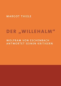 Der 'Willehalm'. Wolfram von Eschenbach antwortet seinen Kritikern - Margot Thiele - E-Book