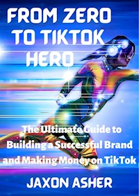 From Zero to TikTok Hero - Jaxon Asher - E-Book