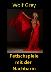 Fetischspiele mit der Nachbarin - Wolf Grey - E-Book