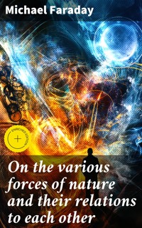On the various forces of nature and their relations to each other - Michael Faraday - E-Book