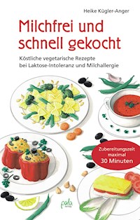 Milchfrei und schnell gekocht - Heike Kügler-Anger - E-Book