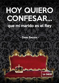 Hoy quiero confesar... que mi marido es el Rey - David Enguita - E-Book