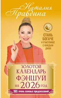 Золотой календарь фэншуй на 2026 год. 365 очень важных предсказаний. Стань богаче и счастливее с каждым днем! - Наталия Правдина - E-Book