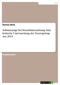 Selbstanzeige bei Steuerhinterziehung. Eine kritische Untersuchung der Neuregelung seit 2015 - Dennis Beck - E-Book