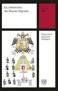 La invención de Nueva España - Francisco Quijano Velasco - E-Book