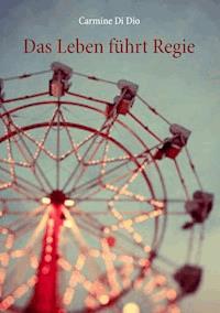 Das Leben führt Regie - Carmine Di Dio - E-Book