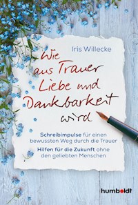 Wie aus Trauer Liebe und Dankbarkeit wird - Iris Willecke - E-Book