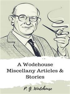 A Wodehouse Miscellany Articles & Stories - P. G. Wodehouse - E-Book