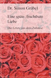 Eine späte, fruchtbare Liebe - Simon Grübel - E-Book