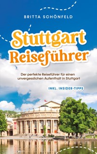 Stuttgart Reiseführer: Der perfekte Reiseführer für einen unvergesslichen Aufenthalt in Stuttgart - inkl. Insider-Tipps - Britta Schönfeld - E-Book