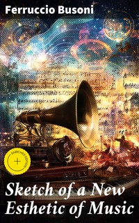 Sketch of a New Esthetic of Music - Ferruccio Busoni - E-Book