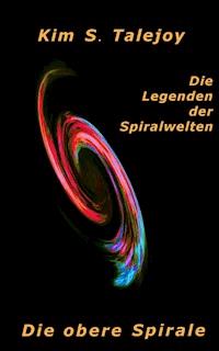 Die Legenden der Spiralwelten - Die obere Spirale - Kim S. Talejoy - E-Book