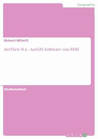 ArcView 8.x - ArcGIS Software von ESRI - Robert Mihelli - E-Book