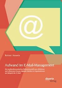 Aufwand im E-Mail-Management: Ein medienökonomisches Rahmenmodell zum effektiven und effizienten Einsatz digitaler Medien in Organisationen am Beispiel der E-Mail - Rainer Heueis - E-Book