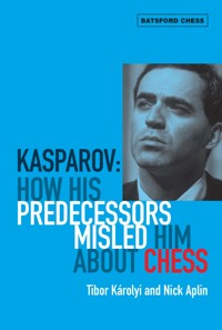 Kasparov: How His Predecessors Misled Him About Chess - Tibor Karolyi - E-Book