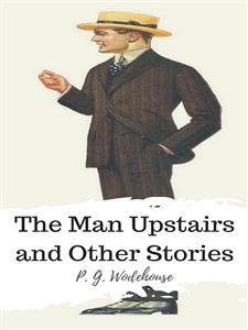 The Man Upstairs and Other Stories - P. G. Wodehouse - E-Book