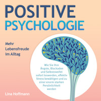 POSITIVE PSYCHOLOGIE - Mehr Lebensfreude im Alltag: Wie Sie Ihre Ängste, Blockaden und Selbstzweifel sofort loswerden, effektiv Stress bewältigen und zu einer enorm starken Persönlichkeit werden - Lina Hoffmann - Hörbuch
