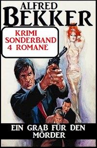 Ein Grab für den Mörder: Krimi Sonderband 4 Romane - Alfred Bekker - kostenlos E-Book