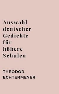 Auswahl deutscher Gedichte für höhere Schulen - Theodor Echtermeyer - E-Book