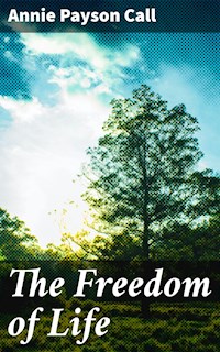 The Freedom of Life - Annie Payson Call - E-Book