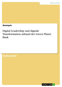 Digital Leadership und digitale Transformation anhand der Green Planet Bank - - E-Book