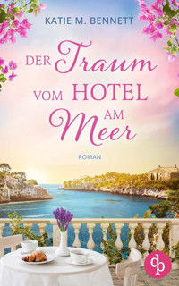 Der Traum vom Hotel am Meer | Wholesome Feel Good Liebesroman - Katie M. Bennett - E-Book