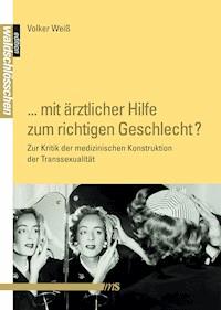 "... mit ärztlicher Hilfe zum richtigen Geschlecht?" - Volker Weiß - E-Book