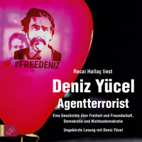 Agentterrorist - Eine Geschichte über Freiheit und Freundschaft, Demokratie und Nichtsodemokratie - Deniz Yücel - Hörbuch