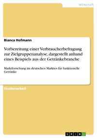 Vorbereitung einer Verbraucherbefragung zur Zielgruppenanalyse, dargestellt anhand eines Beispiels aus der Getränkebranche - Bianca Hofmann - E-Book
