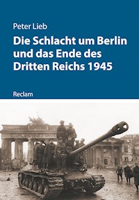 Die Schlacht um Berlin und das Ende des Dritten Reichs 1945 - Peter Lieb - E-Book