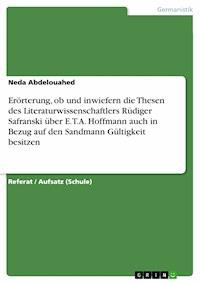 Erörterung, ob und inwiefern die Thesen des Literaturwissenschaftlers Rüdiger Safranski über E.T.A. Hoffmann auch in Bezug auf den Sandmann Gültigkeit besitzen - Neda Abdelouahed - E-Book