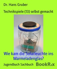 Technikspiele (13) selbst gemacht - Dr. Hans Gruber - kostenlos E-Book