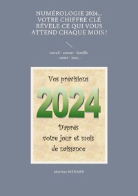 Numérologie 2024... Votre chiffre clé révèle ce qui vous attend chaque mois ! - Martine Menard - E-Book