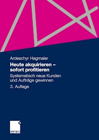 Heute akquirieren - sofort profitieren - Ardeschyr Hagmaier - E-Book