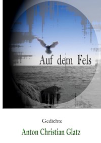 Auf dem Fels - Anton Christian Glatz - E-Book