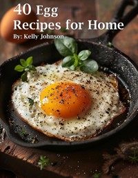 40 Egg Recipes for Home - Kelly Johnson - E-Book