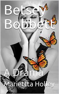Betsey Bobbett / A Drama - Mariettta Holley - E-Book