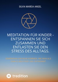 Meditation für Kinder - Entspannen Sie sich zusammen und entlasten Sie den Stress des Alltags. - Silvia Mareia Angel - E-Book
