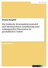 Das Limbische Kommunikationsmodell nach Hermann-Ruess. Ausarbeitung einer wirkungsvollen Präsentation im geschäftlichen Umfeld - Thomas Bergdoll - E-Book