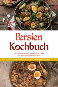 Persien Kochbuch: Die leckersten Rezepte der persischen Küche für jeden Geschmack und Anlass - inkl. Fingerfood, Desserts, Getränken & Dips - Malin Farahani - E-Book