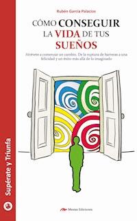 Cómo conseguir la vida de tus sueños - Rubén García Palacios - E-Book