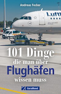 101 Dinge, die man über Flughäfen wissen muss - Andreas Fecker - E-Book