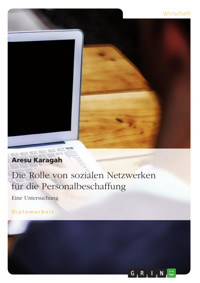 Die Rolle von sozialen Netzwerken für die Personalbeschaffung - Aresu Karagah - kostenlos E-Book