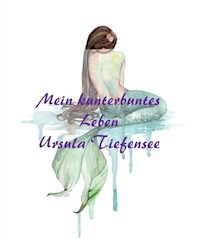 Mein kunterbuntes Leben - Ursula Tiefensee - E-Book