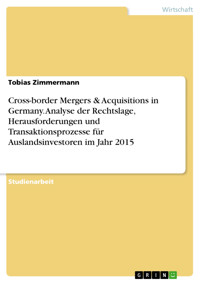 Cross-border Mergers & Acquisitions in Germany. Analyse der Rechtslage, Herausforderungen und Transaktionsprozesse für Auslandsinvestoren im Jahr 2015 - Tobias Zimmermann - E-Book