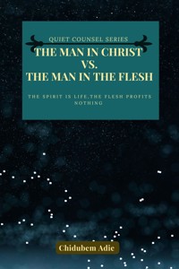 The Man in Christ Vs. The Man in the Flesh - Adie Chidubem - E-Book