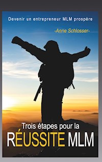 Trois étapes pour la réussite MLM - Anne Schlosser - E-Book