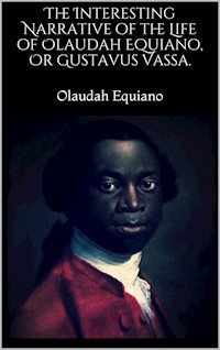 The Interesting Narrative of the Life of Olaudah Equiano, Or Gustavus Vassa. - Olaudah Equiano - E-Book