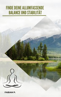 Finde deine allumfassende Balance und Stabilität - Fabian Pscherer - E-Book